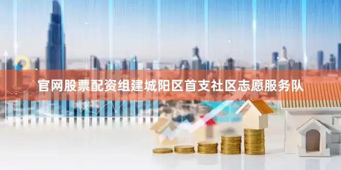 官网股票配资组建城阳区首支社区志愿服务队