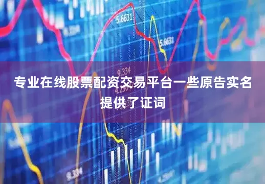 专业在线股票配资交易平台一些原告实名提供了证词