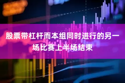 股票带杠杆而本组同时进行的另一场比赛上半场结束