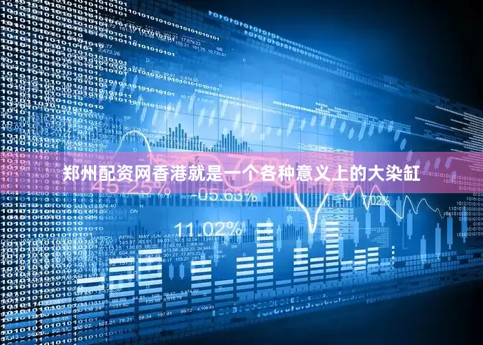 郑州配资网香港就是一个各种意义上的大染缸