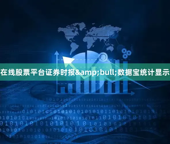 在线股票平台证券时报&bull;数据宝统计显示