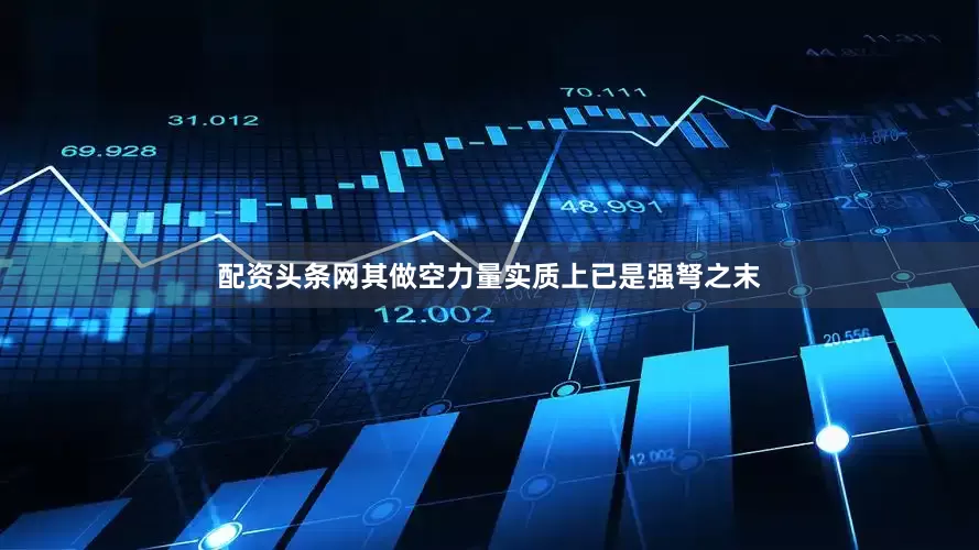 配资头条网其做空力量实质上已是强弩之末
